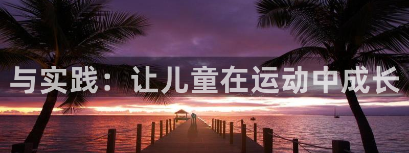 球王会体育：与实践：让儿童在运动中成长